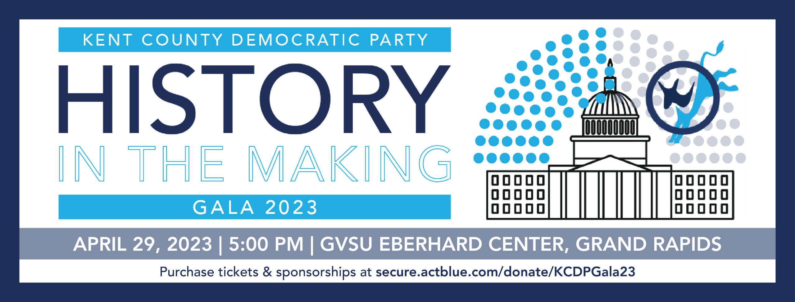 Kent County Democratic Party - History in the making - Gala 2023 - April 29, 2023, 5:00 PM, GVSU Eberhard Center, Grand Rapids - Purchase tickets & sponsorships at secure.actblue.com/donate/KCDPGala23
